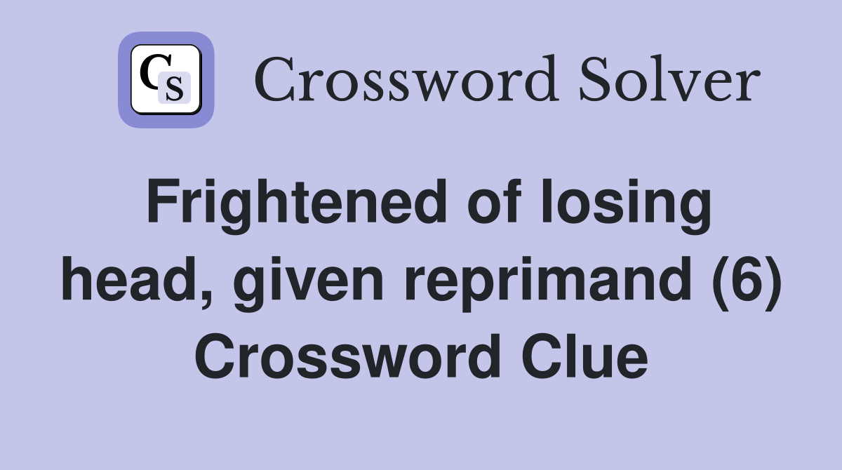 Frightened of losing head, given reprimand (6) Crossword Clue Answers